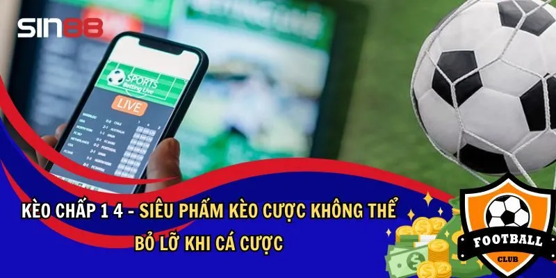 Kèo Chấp 1 4 – Siêu Phẩm Kèo Cược Không Thể Bỏ Lỡ